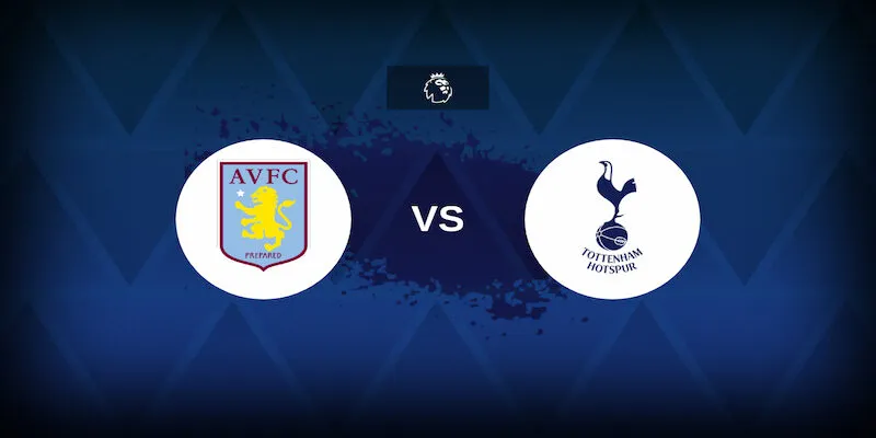 Soi Kèo Aston Villa vs Tottenham 01h30 17/05 - Vòng 37 NHA